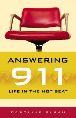 Answering 911: Life in the Hot Seat by Caroline Burau