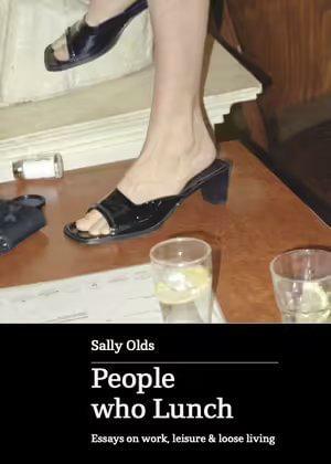 People who Lunch: Essays on Work, Leisure and Loose Living by Sally Olds