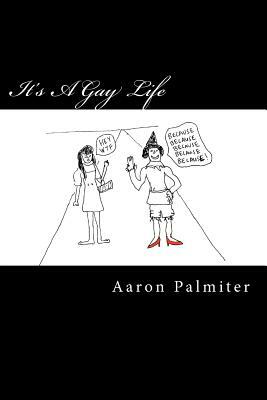 It's A Gay Life: Hilariously Queer Comics by Aaron Palmiter