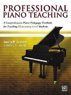 Professional Piano Teaching, Vol 1: A Comprehensive Piano Pedagogy Textbook for Teaching Elementary-Level Students by Jeanine Jacobson
