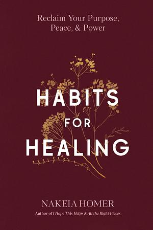 Habits for Healing: Reclaim Your Purpose, Peace, and Power by Nakeia Homer