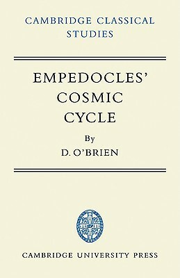 Empedocles' Cosmic Cycle: A Reconstruction from the Fragments and Secondary Sources by Denis O'Brien