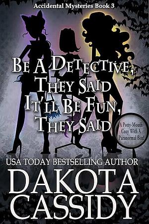 Be a Detective, They Said. It'll Be Fun, They Said by Dakota Cassidy