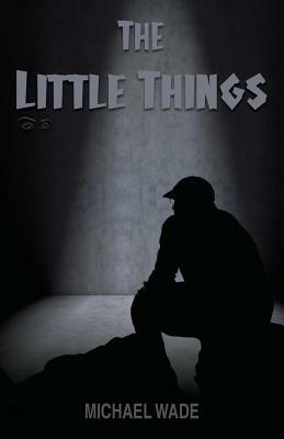 The Little Things by Michael Wade