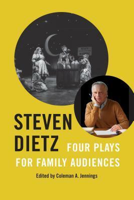 Steven Dietz: Four Plays for Family Audiences by Coleman A. Jennings, Steven Dietz, Kim Peter Kovac