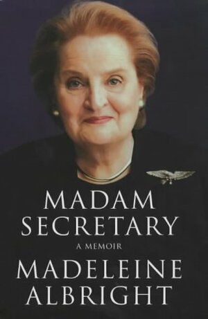Madam Secretary: A Memoir by Madeleine K. Albright