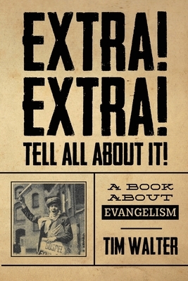 Extra! Extra! Tell all about it!: A Book About Evangelism by Tim Walter