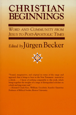 Christian Beginnings: Word and Community from Jesus to Post-Apostolic Times by Jürgen Becker