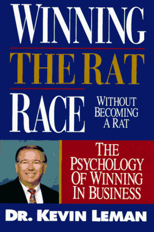 Winning the Rat Race Without Becoming a Rat: The Psychology of Winning in Business by Kevin Leman