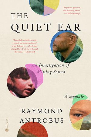 The Quiet Ear: An Investigation of Missing Sound by Raymond Antrobus