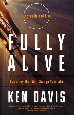Fully Alive: Lighten Up and Live Again-A Journey that Will Change Your LIfe by Ken Davis