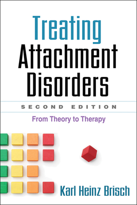 Treating Attachment Disorders: From Theory to Therapy by Karl Heinz Brisch