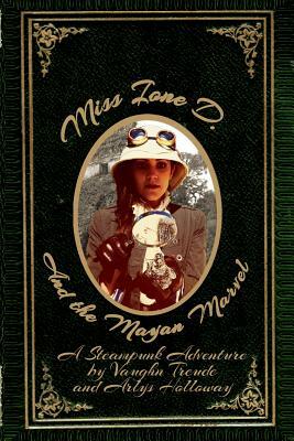 Miss Ione D and the Mayan Marvel: A Steampunk Adventure by Arlys-Allegra Holloway, Vaughn L. Treude