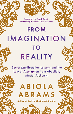 From Imagination to Reality: Secret Manifestation Lessons and the Law of Assumption from Abdullah, Master Alchemist by Abiola Abrams