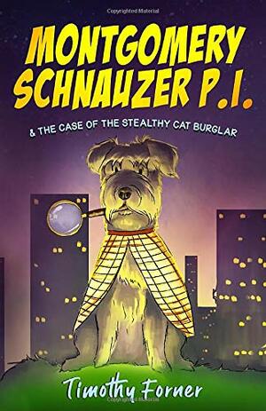 Montgomery Schnauzer P.I. and the Case of the Stealthy Cat Burglar by Timothy Forner