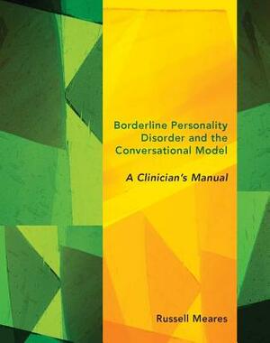 Borderline Personality Disorder and the Conversational Model: A Clinician's Manual by Russell Meares