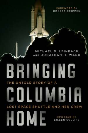 Bringing Columbia Home: The Untold Story of a Lost Space Shuttle and Her Crew by Michael D. Leinbach