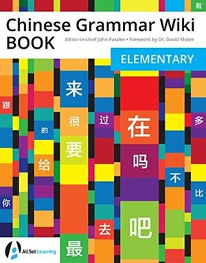 Chinese Grammar Wiki BOOK: Elementary by John Pasden, David Moser