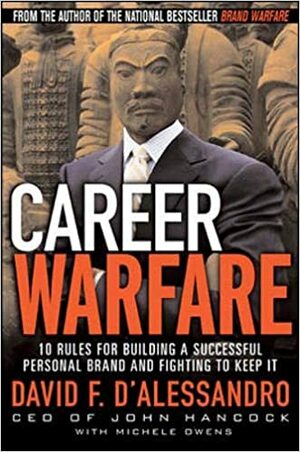 Career Warfare: 10 Rules for Building a Successful Personal Brand and Fighting to Keep It by David F. D'Alessandro