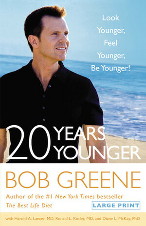 20 Years Younger: Look Younger, Feel Younger, Be Younger! by Bob Greene, Harold A. Lancer, Ronald L. Kotler, Howard Lancer, Diane L. McKay
