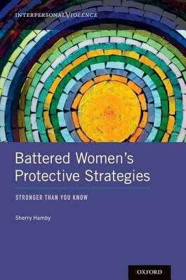 Battered Women's Protective Strategies: Stronger Than You Know by Sherry Hamby