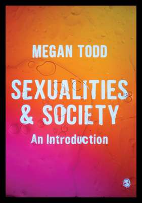 Sexualities and Society: An Introduction by Megan Todd