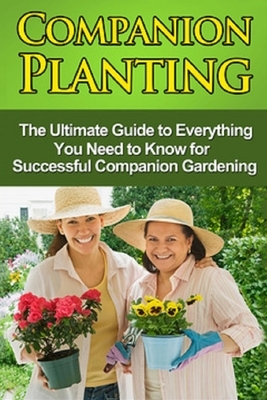 Companion Planting: The Ultimate Guide to Everything You Need to Know for Successful Companion Gardening by Steve Ryan