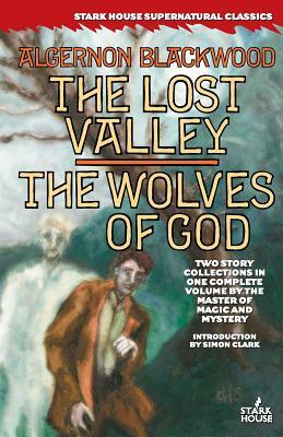 The Lost Valley / The Wolves of God by Algernon Blackwood