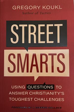 Street Smarts: Using Questions to Answer Christianity's Toughest Challenges by Gregory Koukl