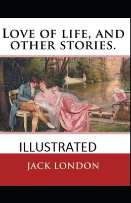 Love of Life & Other Stories Illustrated by Jack London