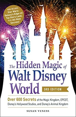 The Hidden Magic of Walt Disney World, 3rd Edition: Over 600 Secrets of the Magic Kingdom, EPCOT, Disney's Hollywood Studios, and Disney's Animal Kingdom by Susan Veness