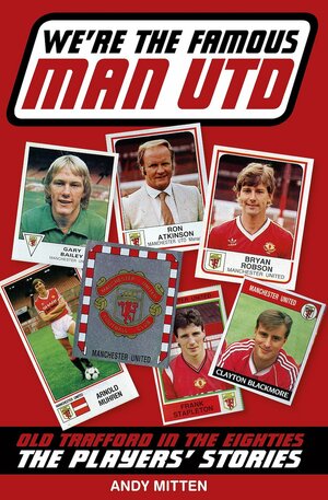 We're the Famous Man United: Old Trafford in the 80s by Andy Mitten