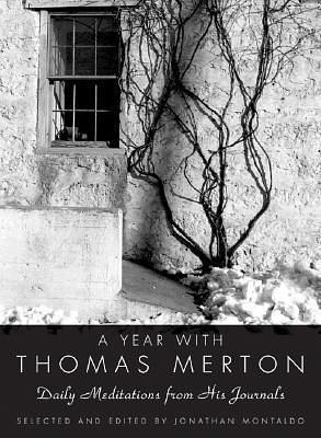 A Year with Thomas Merton: Daily Meditations from His Journals - A Spiritual Guide for Reflection, Gratitude, and Self-Care in the Pursuit of a Mindful Christian Life by Thomas Merton, Thomas Merton, Jonathan Montaldo