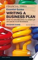 The Financial Times Essential Guide to Writing a Business Plan: How To Win Backing To Start Up Or Grow Your Business by Vaughan Evans