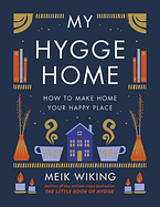 My Hygge Home: How to Make Home Your Happy Place by Meik Wiking