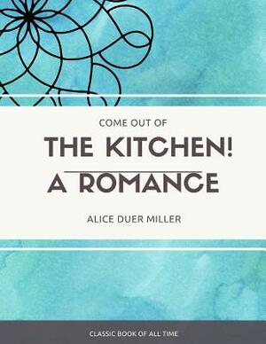 Come Out of the Kitchen A Romance by Alice Duer Miller