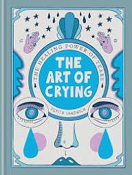 The Art of Crying: The Healing Power of Tears by Pepita Sandwich