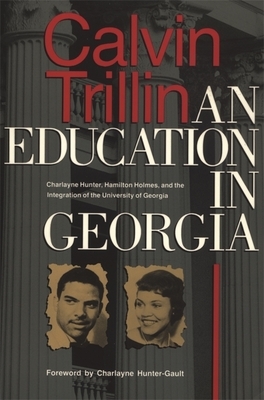 An Education in Georgia: Charlayne Hunter, Hamilton Holmes, and the Integration of the University of Georgia by Calvin Trillin