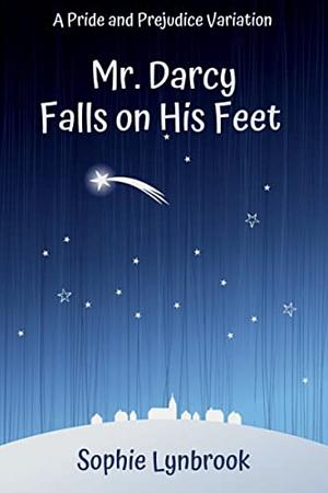 Mr. Darcy Falls on His Feet: A Pride and Prejudice Variation by Sophie Lynbrook