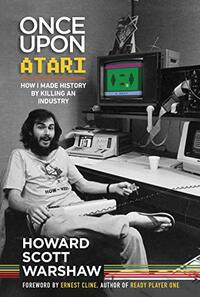Once Upon Atari: How I made history by killing an industry by Howard Scott Warshaw