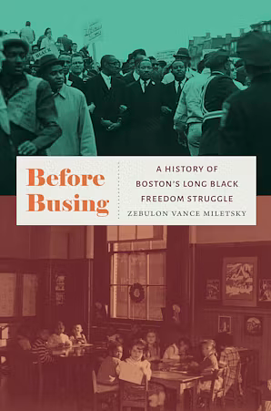 Before Busing: A History of Boston's Long Black Freedom Struggle by Zebulon Vance Miletsky