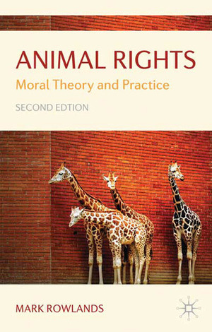 Animal Rights: Moral Theory and Practice by Mark Rowlands