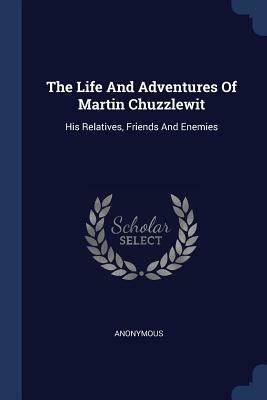 The Life and Adventures of Martin Chuzzlewit: His Relatives, Friends and Enemies by Charles Dickens