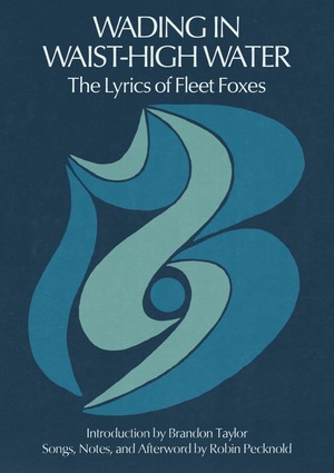 Wading in Waist-High Water: The Lyrics of Fleet Foxes by Robin Pecknold