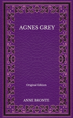 Agnes Grey - Original Edition by Anne Brontë