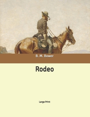 Rodeo: Large Print by B. M. Bower