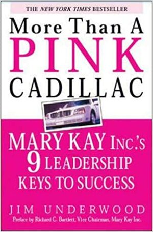 More Than a Pink Cadillac : Mary Kay, Inc.'s Nine Leadership Keys to Success by Jim Underwood