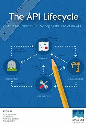 The API Lifecycle: An Agile Process for Managing the Life of an API by Kristopher Sandoval, Andreas Krohn, Bill Doerrfeld, Bruno Pedro