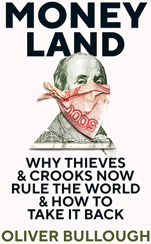 Moneyland: Why Thieves and Crooks Now Rule the World and How To Take It Back by Oliver Bullough