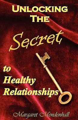 Unlocking the Secret to Healthy Relationships by Margaret Mendenhall